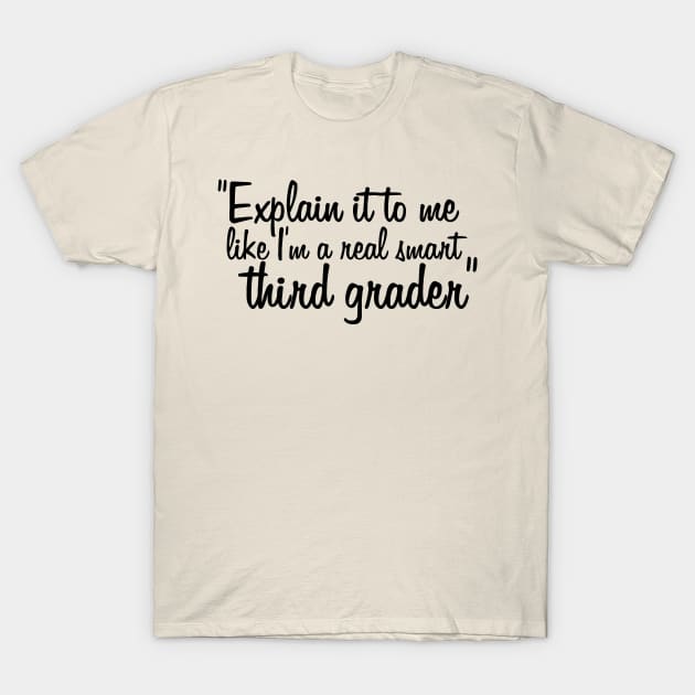 "Explain it to me like I'm a real smart third-grader" T-Shirt by obstruction